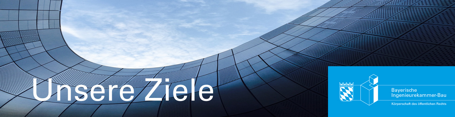 Ziele der Bayerischen Ingenieurekammr-Bau Ziele der Bayerischen Ingenieurekammr-Bau